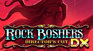 ROCK BOSHERS DX: Director's Cut